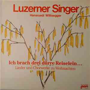 Luzerner Singer, Hansruedi Willisegger - Ich Brach Drei Dürre Reiselein... (Lieder Und Chorwerke Zu Weihnachten) flac album