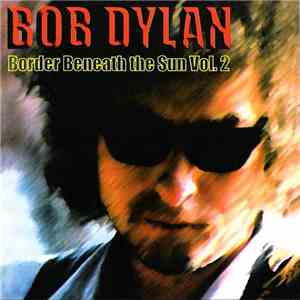 Bob Dylan - Border Beneath The Sun Vol. 2 flac album