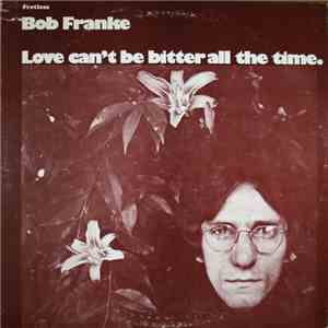 Bob Franke - Love Can't Be Bitter All The Time flac album