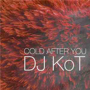 DJ KoT - Cold After You flac album