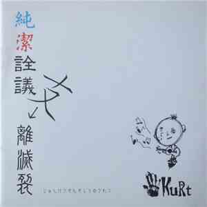 KuRt  - 純潔詮議支離滅裂 (Junketsu Sengishiri Metsuretsu) flac album