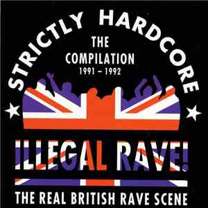 Various - Illegal Rave! The Real British Rave Scene (Strictly Hardcore - The Compilation 1991 - 1992) flac album