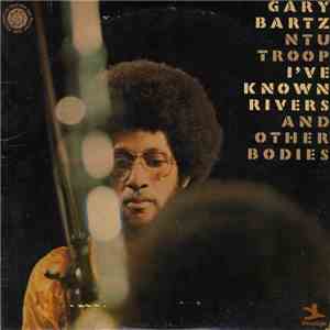 Gary Bartz NTU Troop - I've Known Rivers And Other Bodies flac album