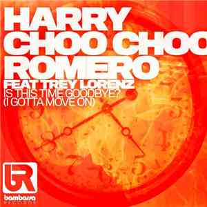 Harry Choo Choo Romero Feat Trey Lorenz - Is This Time Goodbye? (I Gotta To Move On) flac album
