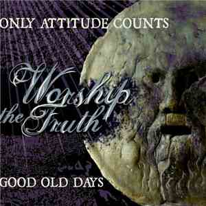 Only Attitude Counts / Good Old Days - Worship The Truth flac album
