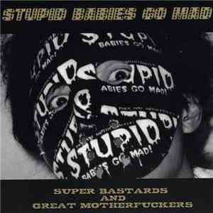 Stupid Babies Go Mad - Super Bastards And Great Motherfuckers flac album