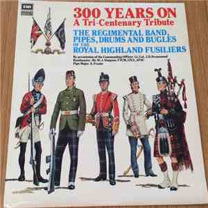 The Regimental Band, Pipes, Drums, And Bugles, Of The Royal Highland Fusiliers - 300 Years On (A Tri-Centenary Tribute) flac album