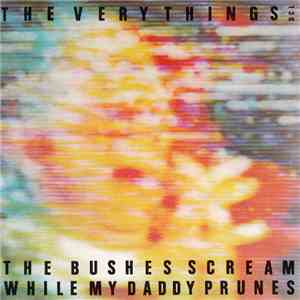The Very Things - The Bushes Scream While My Daddy Prunes flac album