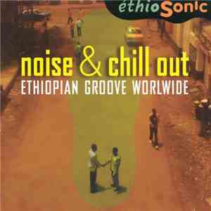 Various - Noise And Chillout - Ethiopian Groove Worldwide flac album