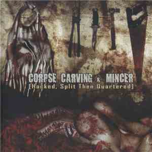 Corpse Carving / Mincer - Hacked, Split Then Quartered flac album