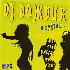 DJ Дождик, Айдамир Мугу, Ахра, Верка Сердючка, Игорёк, Фактор-2, Бьянка, Банд'Эрос, Vengerov & Fedoroff, Чи-Ли, МакSим - MP3 - Dj Дождик И Другие... flac album