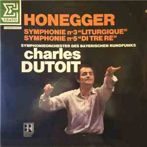 Honegger - Symphonieorchester Des Bayerischen Rundfunks, Charles Dutoit - Symphonie N˚ 3 "Liturgique" / Symphonie N˚ 5 "Di Tre Re" flac album