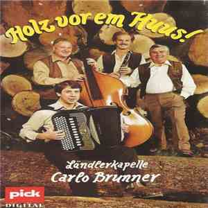Ländlerkapelle Carlo Brunner - Holz Vor Em Huus! flac album