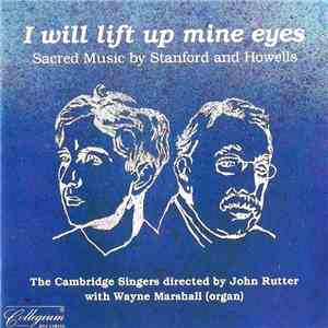 The Cambridge Singers Directed By John Rutter With Wayne Marshall  - I Will Lift Up Mine Eyes (Sacred Music By Stanford And Howells) flac album