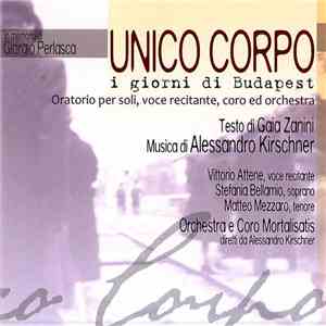 Alessandro Kirschner - UNICO CORPO - i giorni di Budapest (oratorio per soli, voce recitante, coro e orchestra) flac album