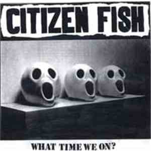 Citizen Fish - What Time We On? flac album