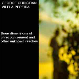 George Christian  - Three Dimensions Of Unrecognizement And Other Unknown Reaches flac album
