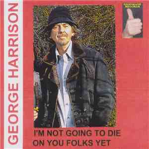 George Harrison - I'm Not Going To Die On You Folks Just Yet flac album