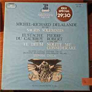 Michel-Richard Delalande - Eustache Du Caurroy, Pierre Robert  - Solistes, Chorale Stéphane Caillat, Orchestre De Chambre Jean-François Paillard, Stéphane Caillat - Sacris Solemniis / Te Deum / Nolite Me Considerare flac album