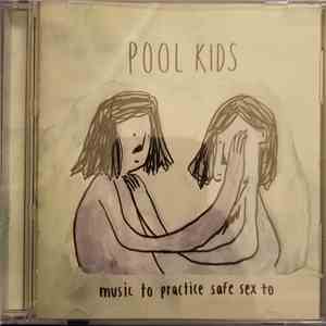 Pool Kids - Music to Practice Safe Sex to flac album