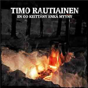 Timo Rautiainen - En Oo Keittäny Enkä Myyny flac album