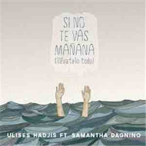 Ulises Hadjis Ft. Samantha Dagnino - Si No Te Vas Mañana (Llévatelo Todo) flac album