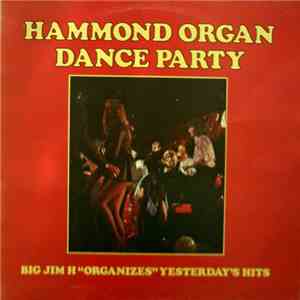 Big Jim 'H' & His Men Of Rhythm - Hammond Organ Dance Party - Big Jim H "Organizes" Hits Of Yesteryear flac album