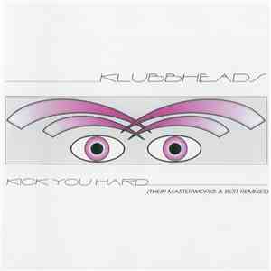 Klubbheads - Kick You Hard (Their Masterworks & Best Remixes) flac album