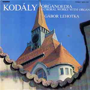 Kodály, Gábor Lehotka - Organoedia & Choral Workas With Organ flac album