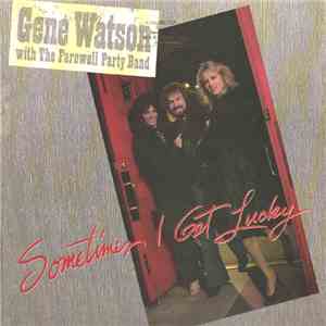 Gene Watson With The Farewell Party Band - Sometimes I Get Lucky flac album