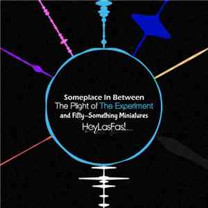 HeyLasFas - Someplace In Between The Plight Of The Experiment And Fifty​-​Something Miniatures flac album