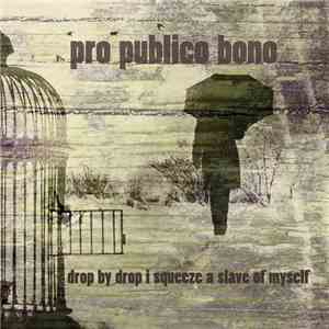 Pro Publico Bono - Drop By Drop I Squeeze A Slave Of Myself flac album