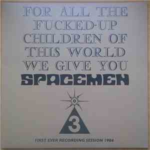 Spacemen 3 - For All The Fucked-Up Children Of This World We Give You Spacemen 3 (First Ever Recording Session, 1984) flac album