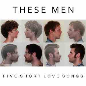 These Men - Five Short Love Songs flac album