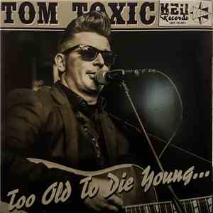 Tom Toxic - Too Old To Die Young flac album