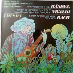 Ursula Holliger, Gino Del Vescovo, Tomasso Ruta, Leo Driehuys, Roberto Michelucci, I Musici, Händel, Vivaldi, Bach - Handel: Harfenkonzert, Op.4 No.6 / Vivaldi: Konzert Für Vier Violinen H-moll, Fv IV - Konzert Für Zwei Mandolinen G-dur, Fv V / Bach: Konz flac album