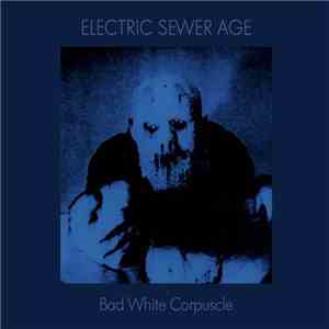 Electric Sewer Age - Bad White Corpuscle flac album