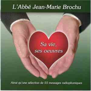 Jean-Marie Brochu - L'Abbé Jean-Marie Brochu - Sa Vie, Ses Œuvres - Ainsi Qu'Une Sélection De 55 Messages Radiophoniques flac album