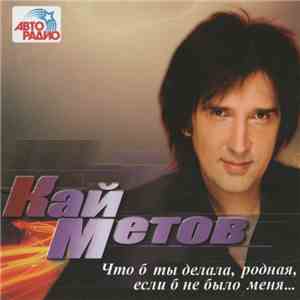 Кай Метов - Что Б Ты Делала, Родная, Если Б Не Было Меня... flac album