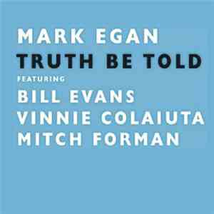 Mark Egan Featuring Bill Evans , Vinnie Colaiuta, Mitch Forman - Truth Be Told flac album
