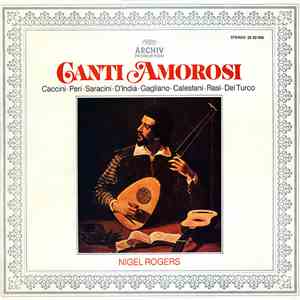 Nigel Rogers  - Caccini • Peri • Saracini • D'India • Gagliano • Calestani • Rasi • Del Turco - Canti Amorosi flac album
