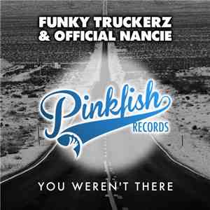 The Funky Truckerz & Official Nancie - You Weren't There flac album