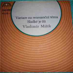 Vladimír Mišík - Variace Na Renesanční Téma / Sladké Je Žít flac album